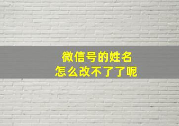 微信号的姓名怎么改不了了呢