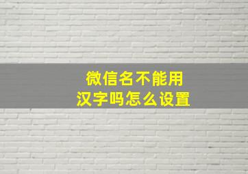 微信名不能用汉字吗怎么设置