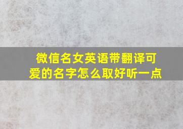 微信名女英语带翻译可爱的名字怎么取好听一点