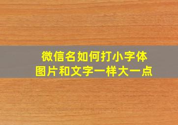 微信名如何打小字体图片和文字一样大一点