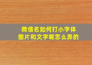 微信名如何打小字体图片和文字呢怎么弄的