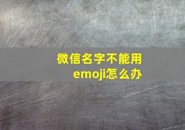 微信名字不能用emoji怎么办