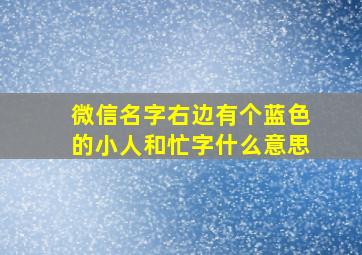 微信名字右边有个蓝色的小人和忙字什么意思