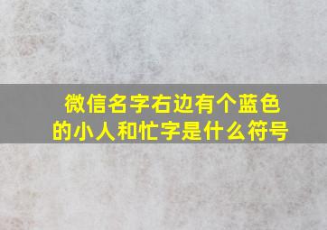 微信名字右边有个蓝色的小人和忙字是什么符号