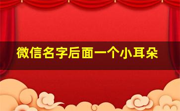 微信名字后面一个小耳朵