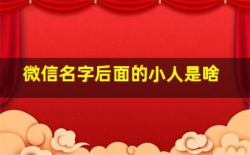 微信名字后面的小人是啥