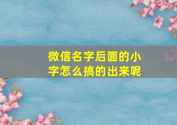 微信名字后面的小字怎么搞的出来呢