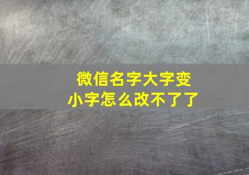 微信名字大字变小字怎么改不了了