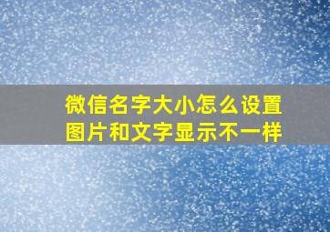 微信名字大小怎么设置图片和文字显示不一样