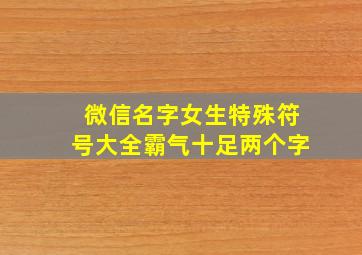 微信名字女生特殊符号大全霸气十足两个字