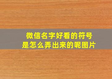 微信名字好看的符号是怎么弄出来的呢图片