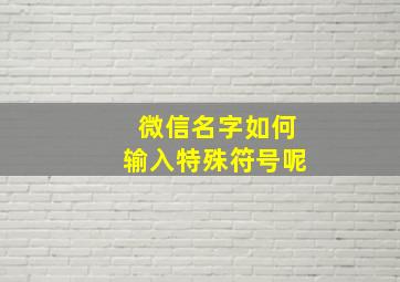 微信名字如何输入特殊符号呢