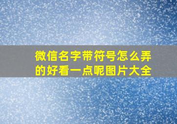 微信名字带符号怎么弄的好看一点呢图片大全