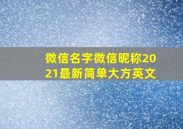 微信名字微信昵称2021最新简单大方英文