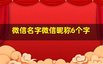 微信名字微信昵称6个字