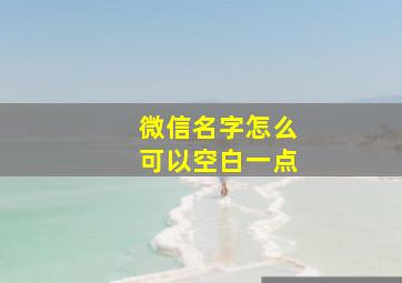 微信名字怎么可以空白一点