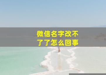 微信名字改不了了怎么回事