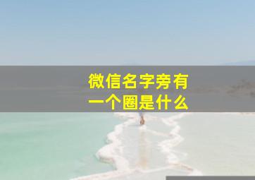 微信名字旁有一个圈是什么