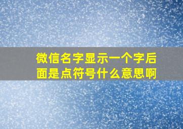 微信名字显示一个字后面是点符号什么意思啊