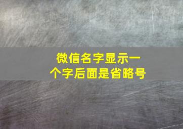 微信名字显示一个字后面是省略号