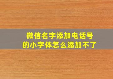 微信名字添加电话号的小字体怎么添加不了