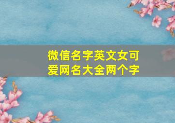 微信名字英文女可爱网名大全两个字