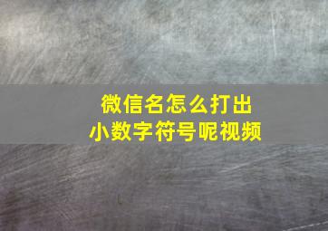 微信名怎么打出小数字符号呢视频