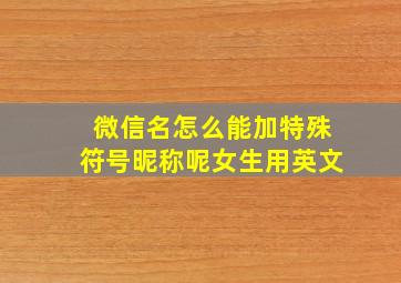 微信名怎么能加特殊符号昵称呢女生用英文