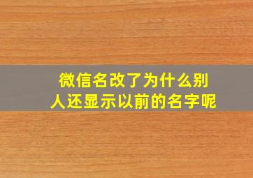 微信名改了为什么别人还显示以前的名字呢