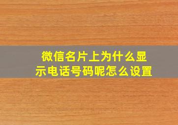 微信名片上为什么显示电话号码呢怎么设置