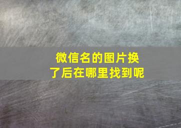 微信名的图片换了后在哪里找到呢