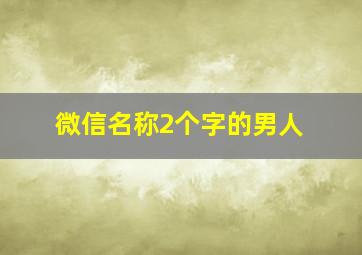 微信名称2个字的男人