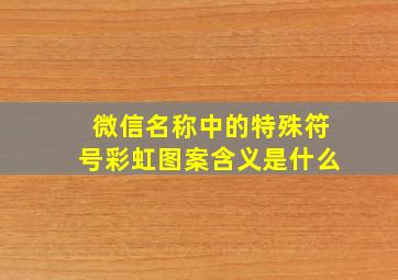 微信名称中的特殊符号彩虹图案含义是什么