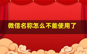 微信名称怎么不能使用了