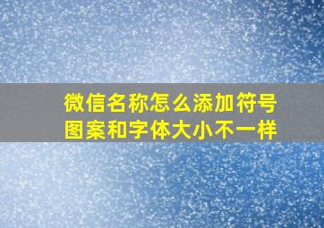 微信名称怎么添加符号图案和字体大小不一样