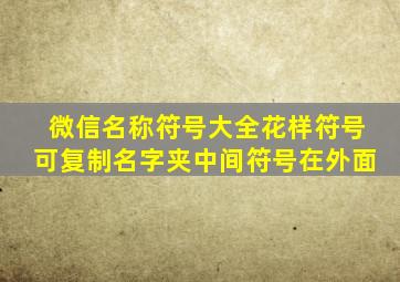 微信名称符号大全花样符号可复制名字夹中间符号在外面