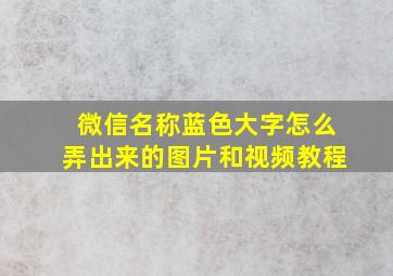 微信名称蓝色大字怎么弄出来的图片和视频教程