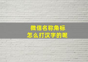 微信名称角标怎么打汉字的呢