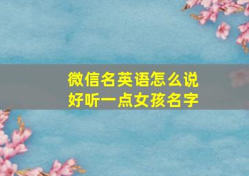 微信名英语怎么说好听一点女孩名字