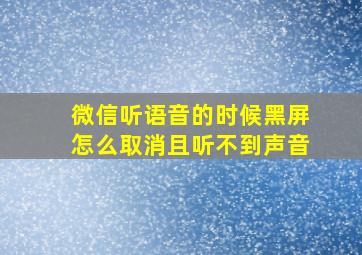 微信听语音的时候黑屏怎么取消且听不到声音