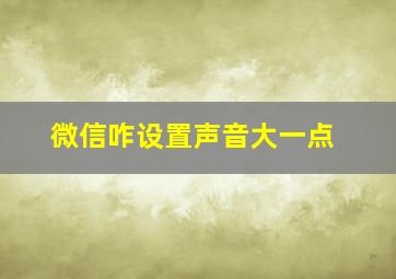 微信咋设置声音大一点