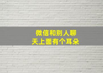 微信和别人聊天上面有个耳朵