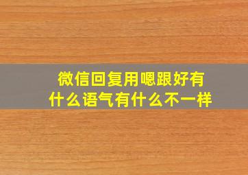 微信回复用嗯跟好有什么语气有什么不一样