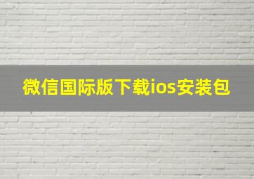 微信国际版下载ios安装包