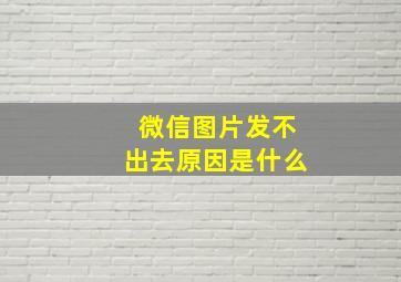 微信图片发不出去原因是什么