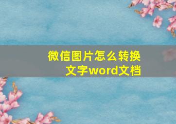 微信图片怎么转换文字word文档