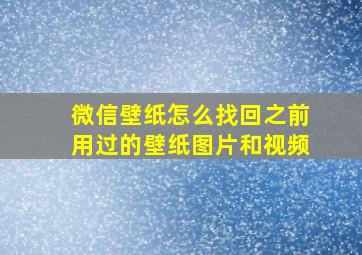 微信壁纸怎么找回之前用过的壁纸图片和视频