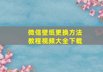 微信壁纸更换方法教程视频大全下载