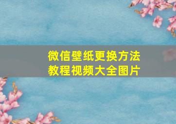 微信壁纸更换方法教程视频大全图片