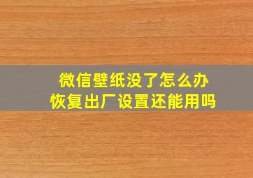 微信壁纸没了怎么办恢复出厂设置还能用吗